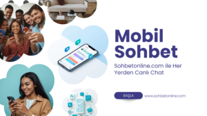 Mobil Sohbet ile Her An Yeni İnsanlarla Tanışın