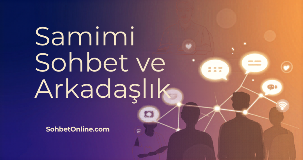 Samimi Sohbet ile Güçlü Arkadaşlık Kurmanın Sırları