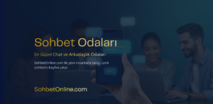 Sohbet Odaları – En Güzel Chat ve Arkadaşlık Odaları