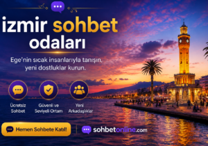 İzmir Sohbet Odaları ile Ege’de Yeni Dostluklar Kurun