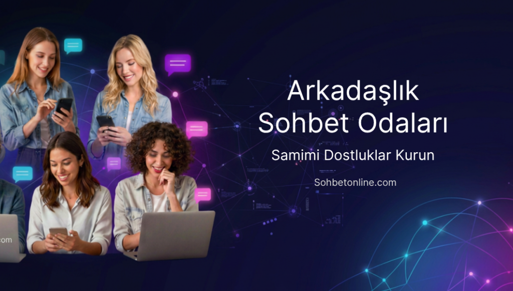 Arkadaşlık Sohbet Odaları ile Samimi Dostluklar Kurun