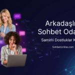 Arkadaşlık Sohbet Odaları ile Samimi Dostluklar Kurun